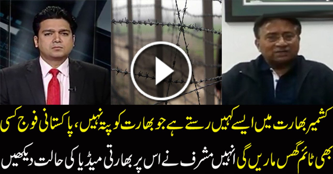 Kashmir Border per kai aisy rasty hain jin sy ghus kr india ko ...... Pervez Musharraf