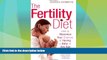 Must Have PDF  The Fertility Diet: How to Maximize Your Chances of Having a Baby at Any Age  Best