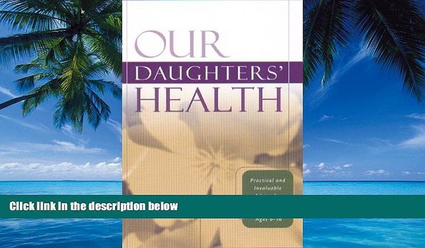 Big Deals Our Daughters Health: Practical and Invaluable Advice for Raising Confident Girls Ages