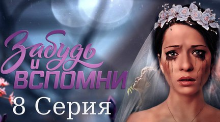 Забудь и вспомни 8 серия | Сериал забудь и вспомни смотреть онлайн 2016 | Смотреть забудь и вспомни онлайн