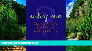 Big Deals  Why Me?: The Real-life Guide To Infertility  Full Ebooks Most Wanted
