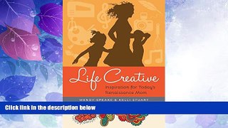 Big Deals  Life Creative: Inspiration for Today s Renaissance Mom  Full Read Best Seller