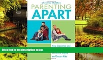READ FULL  Parenting Apart: How Separated and Divorced Parents Can Raise Happy and Secure Kids
