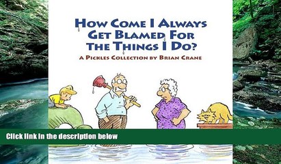 READ NOW  How Come I Always Get Blamed for the Things I Do?: A Pickles Collection  Premium Ebooks