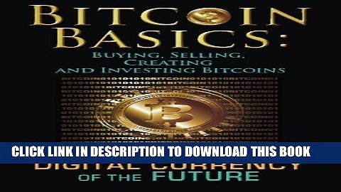 [PDF] Bitcoin Basics: Buying, Selling, Creating and Investing Bitcoins – The Digital Currency of