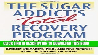 [PDF] The Sugar Addict s Total Recovery Program: All-Natural, Simple Solutions That Eliminate Food