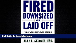 FULL ONLINE  Fired, Downsized, or Laid Off: What Your Employer Doesn t Want You to Know About How