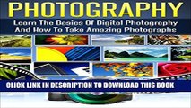 [PDF] Photography: Learn The Basics Of Digital Photography And How To Take Amazing Photographs