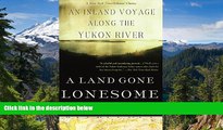 Big Deals  A Land Gone Lonesome: An Inland Voyage Along the Yukon River  Full Read Most Wanted