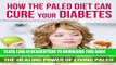[PDF] How The Paleo Diet Can Cure Your Diabetes: Diabetes Prevention and Reversal Through