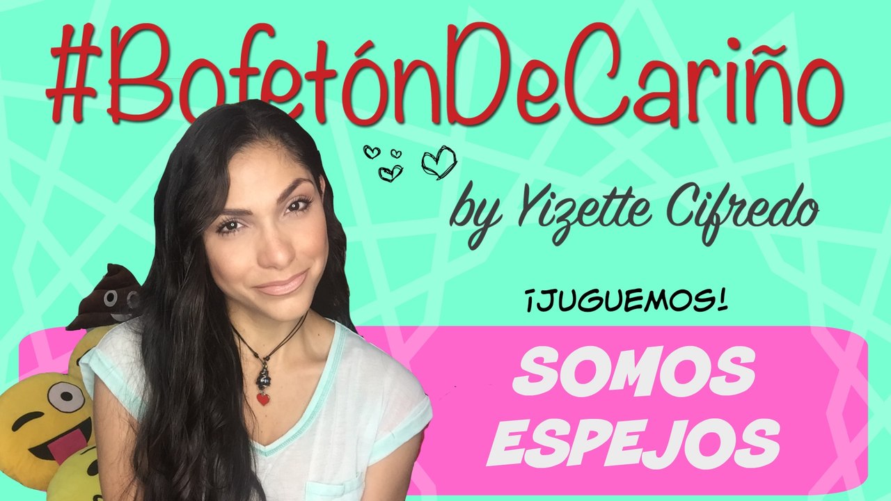 Somos Espejos! #BofetónDeCariño con Yizette Cifredo