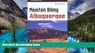 Big Deals  Mountain Biking Albuquerque (Regional Mountain Biking Series)  Full Read Most Wanted