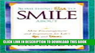[PDF] Something Else To Smile About: More Encouragement and Inspiration for Lifes Ups and Downs