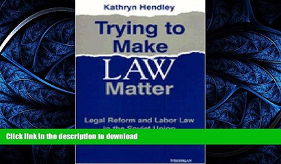 READ THE NEW BOOK Trying to Make Law Matter: Legal Reform and Labor Law in the Soviet Union READ