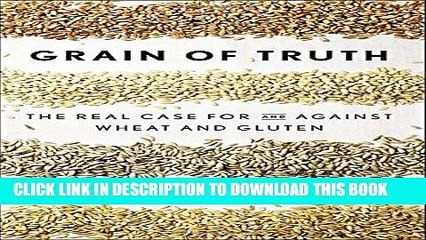 [PDF] Grain of Truth: The Real Case For and Against Wheat and Gluten Popular Online