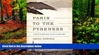 Big Deals  Paris to the Pyrenees: A Skeptic Pilgrim Walks the Way of Saint James  Full Read Most
