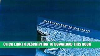 [PDF] Splintering Urbanism: Networked Infrastructures, Technological Mobilities and the Urban