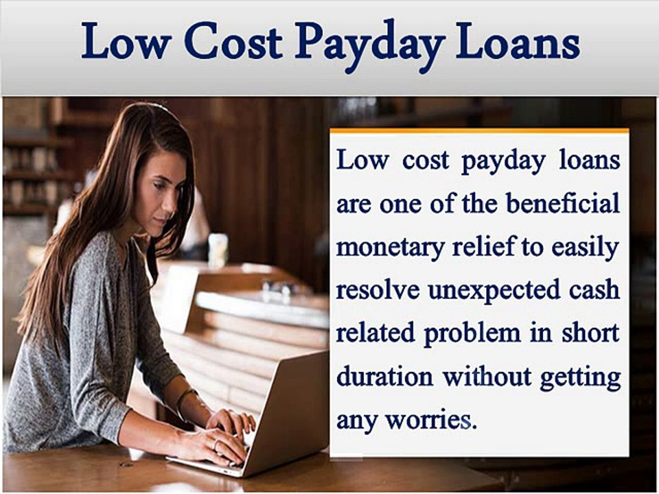 Low Cost Payday Loans- Beneficial Funds For Borrowers To Easily Solve Sudden Fiscal Woes
