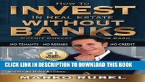 [PDF] How To Invest In Real Estate Without Banks: No Credit Checks - No Tenants Full Online