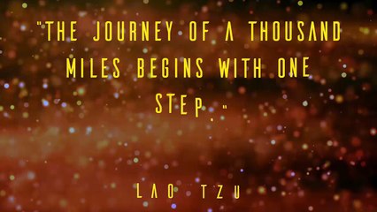 “The journey of a thousand miles begins with one step.”