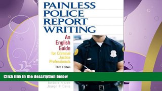 complete  Painless Police Report Writing: An English Guide for Criminal Justice Professionals (3rd