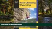 Big Deals  Rock Climbing Wyoming: The Best Routes in the Cowboy State (How To Climb Series)  Best