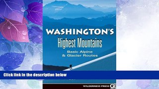 Big Deals  Washington s Highest Mountains: Basic Alpine and Glacier Routes  Full Read Most Wanted