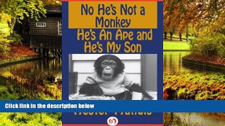 READ FULL  No He s Not a Monkey, He s an Ape and He s My Son  READ Ebook Full Ebook