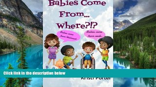 READ FULL  Babies Come From... Where?!?: Funny Happens When Kids Explain Pregnancy   Birth (Volume