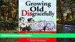 Must Have  Growing Old Disgracefully: How to Upset and Perplex Your Children with Increasingly