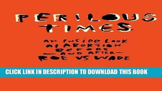 [PDF] Perilous Times: An Inside Look at Abortion Before-And After- Roe V. Wade Exclusive Online