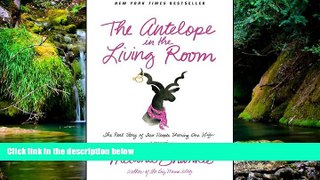 Full [PDF]  The Antelope in the Living Room: The Real Story of Two People Sharing One Life  READ