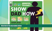 Big Deals  Show Dad How (Parenting Magazine): The Brand-New Dad s Guide to Baby s First Year  Full