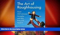 Big Deals  The Art of Roughhousing  Full Read Most Wanted