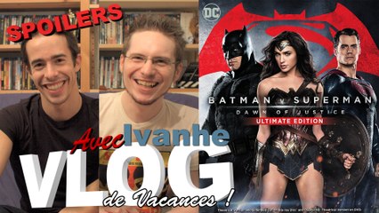 Vlog - Batman V Superman Ext. Cut (SPOILERS) (avec Ivanhe)