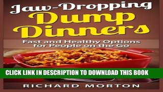 [PDF] Jaw-Dropping Dump Dinners: Fast and Healthy Options for People on the Go Popular Online