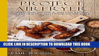 [PDF] Project AirFryer: More Than 200 Quick and Easy Recipes to Put Healthy, Tasty Foo Full Online