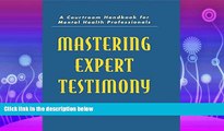 FULL ONLINE  Mastering Expert Testimony: A Courtroom Handbook for Mental Health Professionals