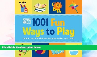 READ FULL  Gymboree 1001 Fun Ways to Play: Quick, Easy Activities for Your Baby and Child