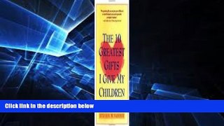 READ FULL  The 10 Greatest Gifts I Give My Children Publisher: Simon and Schuster; A Fireside Book