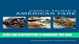 [PDF] Charlie Palmer s American Fare: Everyday Recipes from My Kitchens to Yours Full Colection