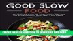 [PDF] Good Slow Food: Top 25 Mouthwatering Slow Cooker Recipes For Great Comfort Food With Less