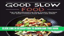 [PDF] Good Slow Food: Top 25 Mouthwatering Slow Cooker Recipes For Great Comfort Food With Less