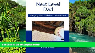 Must Have  Next Level Dad: Bringing Faith and Fun to Fatherhood  READ Ebook Full Ebook