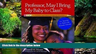 Must Have  Professor, May I Bring My Baby to Class?: A Student Mother s Guide to College  READ