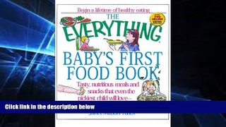READ FULL  The Everything Baby s First Food Book: Tasty, Nutritious Meals and Snacks That Even the