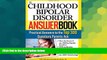 READ FULL  The Childhood Bipolar Disorder Answer Book: Practical Answers to the Top 300 Questions