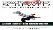 [Read PDF] How To Not Get Screwed By Your Real Estate Agent: Protecting Yourself From Your Real