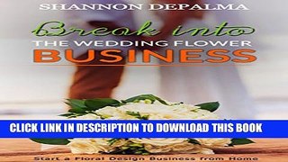 [PDF] Break into the Wedding Flower Business: Start a Floral Design Business from Home Full Online