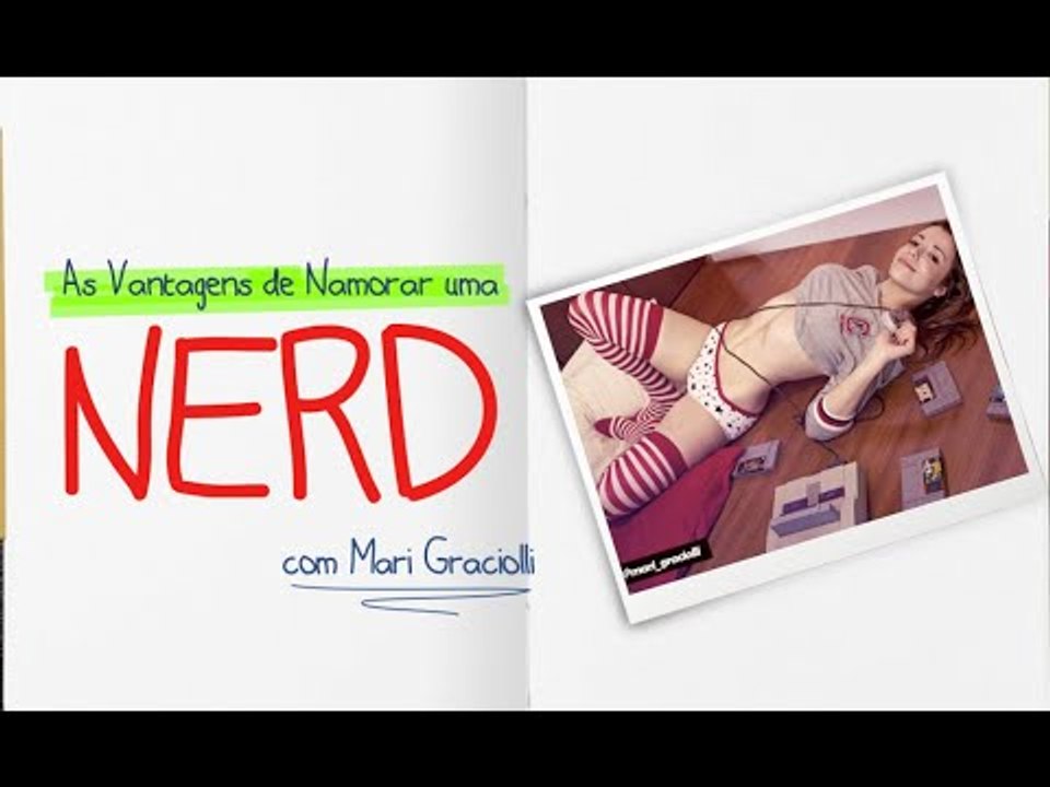 Vantagens de namorar uma NERD - com Mari Graciolli